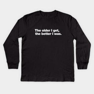 The older I get, the better I was. Kids Long Sleeve T-Shirt